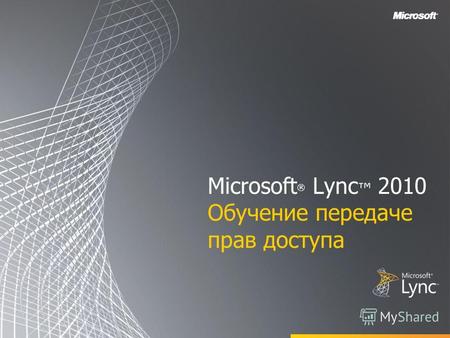 Microsoft ® Lync 2010 Обучение передаче прав доступа.