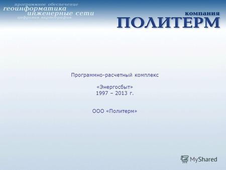 Программно-расчетный комплекс «Энергосбыт» 1997 – 2013 г. ООО «Политерм»