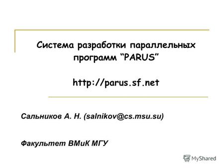 Система разработки параллельных программ PARUS  Сальников А. Н. (salnikov@cs.msu.su) Факультет ВМиК МГУ.
