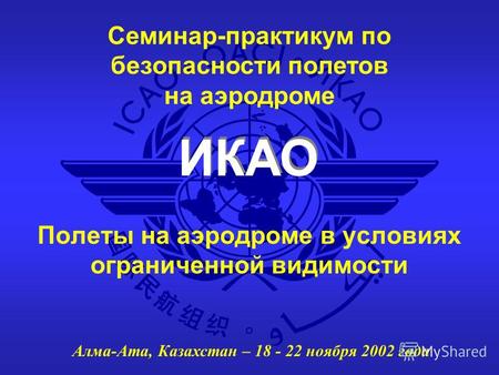 ИКАО Семинар-практикум по безопасности полетов на аэродроме Алма-Ата, Казахстан – 18 - 22 ноября 2002 года Полеты на аэродроме в условиях ограниченной.