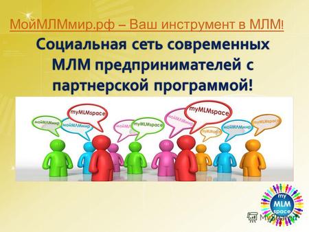 Социальная сеть современных МЛМ предпринимателей с партнерской программой! МойМЛМмир. рф – Ваш инструмент в МЛМ !