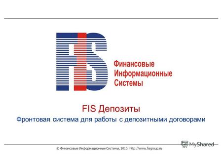 © Финансовые Информационные Системы, 2010.  FIS Депозиты Фронтовая система для работы с депозитными договорами.