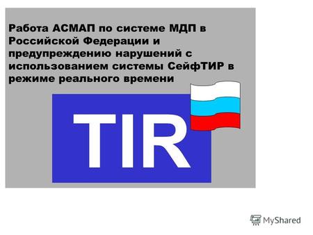 Работа АСМАП по системе МДП в Российской Федерации и предупреждению нарушений с использованием системы СейфТИР в режиме реального времени TIR.