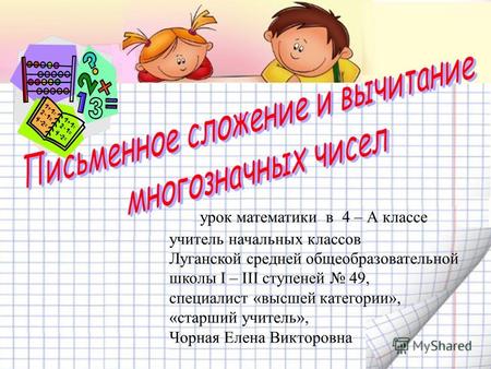 Урок математики в 4 – А классе учитель начальных классов Луганской средней общеобразовательной школы I – III ступеней 49, специалист «высшей категории»,