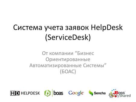 Система учета заявок HelpDesk (ServiceDesk) От компании Бизнес Ориентированные Автоматизированные Системы (БОАС) HELPDESK.