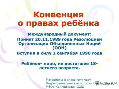 Конвенция о правах ребёнка Международный документ; Принят 20.11.1989 года Резолюцией Организации Объединенных Наций (ООН) Вступил в силу 2 сентября 1990.