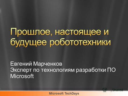 Microsoft TechDays Евгений Марченков Эксперт по технологиям разработки ПО Microsoft.
