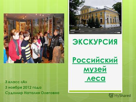 ЭКСКУРСИЯ Российский музей леса 3 класс «А» 3 ноября 2012 года Судомир Наталия Олеговна.