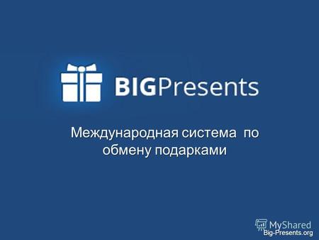 Big-Presents.org Международная система по обмену подарками.