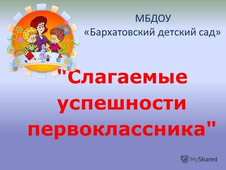 Слагаемые успешности первоклассника МБДОУ «Бархатовский детский сад»