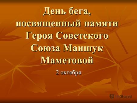 День бега, посвященный памяти Героя Советского Союза Маншук Маметовой 2 октября.
