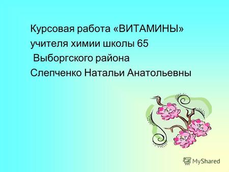 Курсовая работа «ВИТАМИНЫ» учителя химии школы 65 Выборгского района Слепченко Натальи Анатольевны.