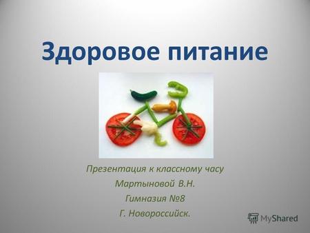 Здоровое питание Презентация к классному часу Мартыновой В.Н. Гимназия 8 Г. Новороссийск.