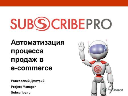 Автоматизация процесса продаж в e-commerce Ровковский Дмитрий Project Manager Subscribe.ru.