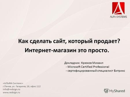 «АЛЬФА Системс» г.Пенза, ул. Гагарина, 16, офис 112 info@redsign.ru www.redsign.ru Как сделать сайт, который продает? Интернет-магазин это просто. Докладчик: