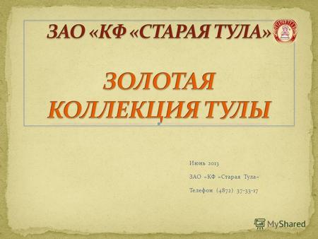 Июнь 2013 ЗАО «КФ «Старая Тула» Телефон (4872) 37-33-1717.