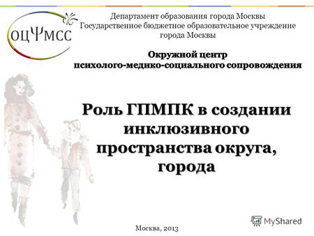 Москва, 2013 Роль ГПМПК в создании инклюзивного пространства округа, города.
