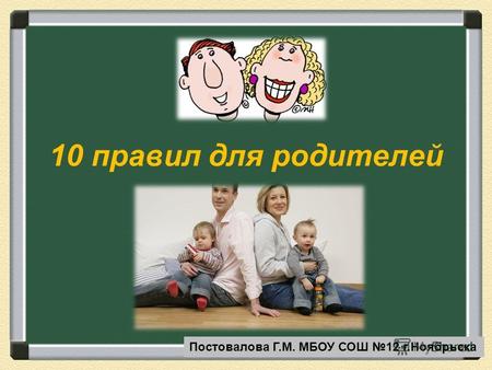10 правил для родителей Постовалова Г.М. МБОУ СОШ 12 г.Ноябрьска.