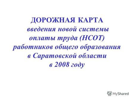 ДОРОЖНАЯ КАРТА введения новой системы оплаты труда (НСОТ) работников общего образования в Саратовской области в 2008 году.