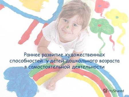 Раннее развитие художественных способностей у детей дошкольного возраста в самостоятельной деятельности.