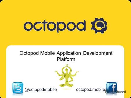 Octopod. Mobile multi-platform solution Octopod Mobile Application Development Platform @octopodmobile octopod.mobile.