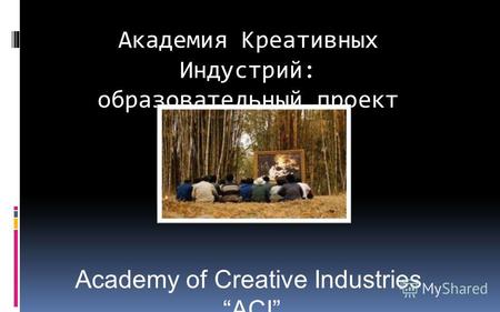 Академия Креативных Индустрий: образовательный проект Academy of Creative Industries ACI Казаринов А.В. Смирнова М.С.