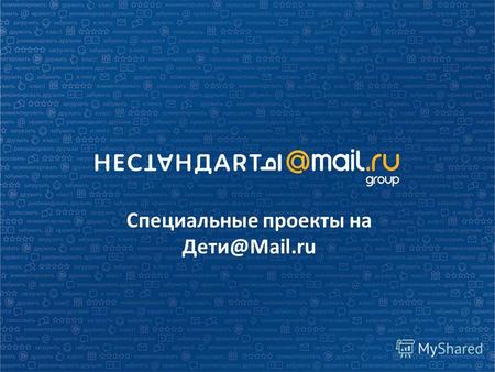 Специальные проекты на Дети@Mail.ru. О проекте Дети@MAIL.RU Сообщество экспертов и любящих родителей Дети@MAIL.RU Сообщество экспертов и любящих родителей.