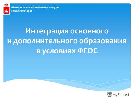 Министерство образования и науки Пермского края Интеграция основного и дополнительного образования в условиях ФГОС.