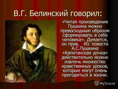 В.Г. Белинский говорил: «Читая произведения Пушкина можно превосходным образом сформировать в себе человека». Думается, он прав. Из повести А.С.Пушкина.