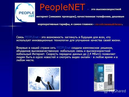 PeopleNET - это высокоскоростной интернет (никаких проводов), качественная телефония, дешевые корпоративные тарифы, и самое главное - это собственный бизнес.