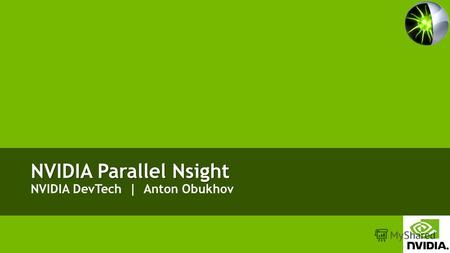NVIDIA Parallel Nsight NVIDIA Parallel Nsight NVIDIA DevTech | Anton Obukhov.