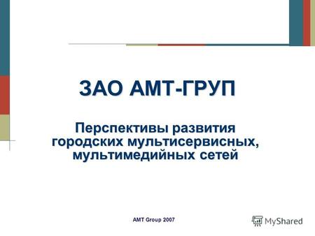 AMT Group 2007 ЗАО АМТ-ГРУП Перспективы развития городских мультисервисных, мультимедийных сетей.