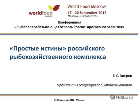«Простые истины» российского рыбохозяйственного комплекса Г. С. Зверев Президент Ассоциации добытчиков минтая 17-20 сентября 2012 - Москва Конференция.
