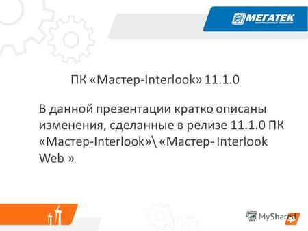 ПК «Мастер-Interlook» 11.1.0 В данной презентации кратко описаны изменения, сделанные в релизе 11.1.0 ПК «Мастер-Interlook»\ «Мастер- Interlook Web »