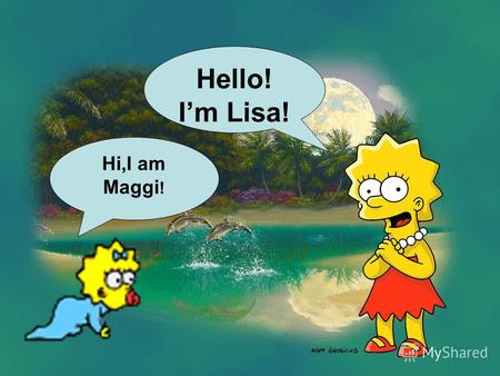 Hello! Im Lisa! Hi,I am Maggi !. ARE IS AM Whats this?