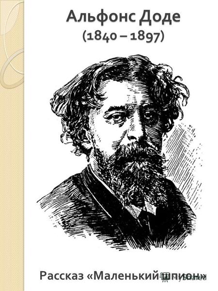 Альфонс Доде (1840 – 1897) Рассказ « Маленький шпион »