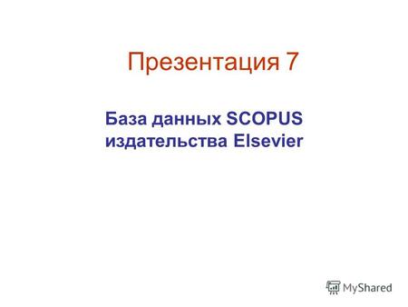Презентация 7 База данных SCOPUS издательства Elsevier.