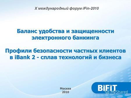 Москва 2010 Баланс удобства и защищенности электронного банкинга Профили безопасности частных клиентов в iBank 2 - сплав технологий и бизнеса X международный.