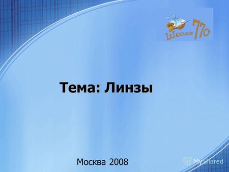 Тема: Линзы Москва 2008 [логотип]. 26.12.2013 2 Линза -оптически прозрачное тело, ограниченное двумя сферическими поверхностями.
