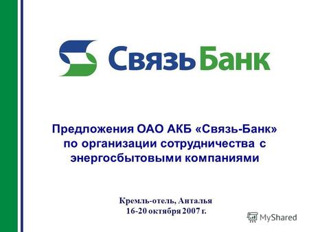Предложения ОАО АКБ «Связь-Банк» по организации сотрудничества с энергосбытовыми компаниями Кремль-отель, Анталья 16-20 октября 2007 г.