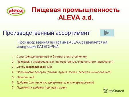 Пищевая промышленность ALEVA a.d. Производственный ассортимент Производственная программа ALEVА разделяется на следующие КАТЕГОРИИ: 1.Супы (дегидрированные.