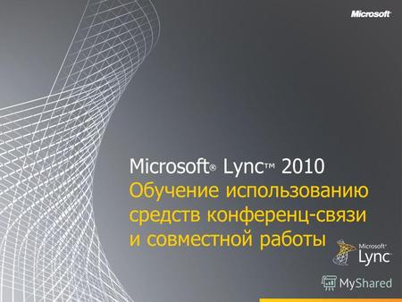 Microsoft ® Lync 2010 Обучение использованию средств конференц-связи и совместной работы.