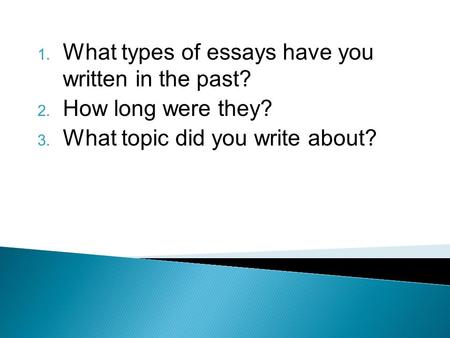 What types of essays have you written in the past? How long were they? What topic did you write about?