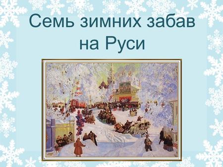 Семь зимних забав на Руси. 
автор Карпова Д.В,