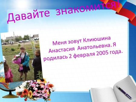 Давайте знакомится! Меня зовут Клиюшина Анастасия Анатольевна. Я родилась 2 февраля 2005 года.
