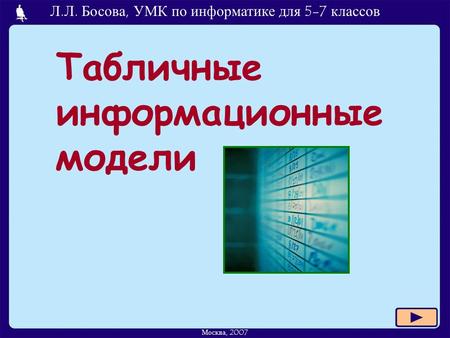 Л.Л. Босова, УМК по информатике для 5-7 классов Москва, 2007 Табличные информационные модели.