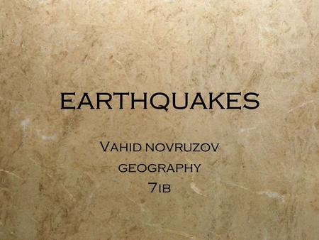 EARTHQUAKES Vahid novruzov geography 7ib Vahid novruzov geography 7ib.