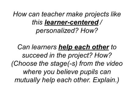 How can teacher make projects like this learner-centered / personalized? How? Can learners help each other to succeed in the project? How? (Choose the.