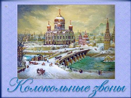В старину в праздники и в будни, в маленьких деревушках и городах – повсюду на Руси звонили церковные колокола.