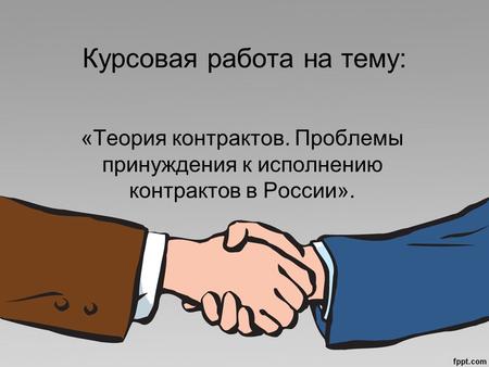Курсовая работа на тему: «Теория контрактов. Проблемы принуждения к исполнению контрактов в России».